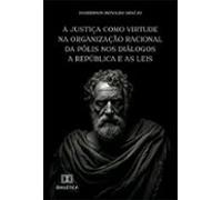 A Justiça Como Virtude Na Organização Racional Da Pólis Nos Diálogos A