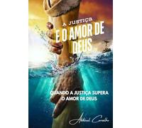 A Justiça e o Amor de Deus: Quando a Justiça supera o amor de Deus: 1 (Teologia/Filosofia)