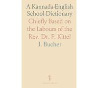 A Kannada-English School-Dictionary: Chiefly Based on the Labours of the Rev. Dr. F. Kittel