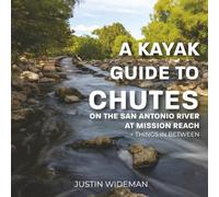 A Kayak Guide To Chutes: On The San Antonio River At Mission Reach (Outside in San Antonio, Texas)
