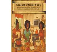 A Keepsake Recipe book/Journal for Black Women: Preserving Family Heritage Through Love, Faith & Food: A meaningful gift for mothers, daughters, and ... or a beautiful addition to your own kitchen.