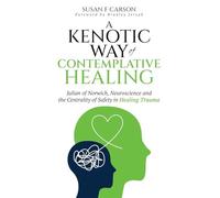 A Kenotic Way of Contemplative Healing: Julian of Norwich, Neuroscience and the Centrality of Safety in Healing Trauma