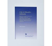 A Key to Dilworth's Arithmetic: Wherein Every Question is Worked Out at Full Length, in a Short and Comprehensive Manner Containing, Beside, Solutions ... Work, Adapted to the American Arithmetician.