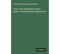 A Key to the Abridgment of Day's Algebra: Containing Many Explanations