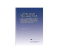 A Key to the American Tutor's Assistant Revised: In which all the examples necessary for a learner are wrought at large and also solutions given of ... and assist such as have not the opportunity