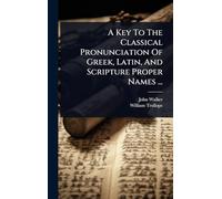 A Key To The Classical Pronunciation Of Greek, Latin, And Scripture Proper Names ...