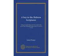 A key to the Hebrew Scriptures: being an explanation of every word in the sacred text, arranged in the order in which it occurs