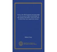 A key to the Old Testament and Apocrypha, or, An account of their several books, of the contents and authors, and of the times in which they were respectively written