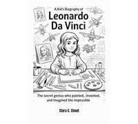 A Kid’s Biography of Leonardo da Vinci: The Secret Genius Who Painted, Invented, and Imagined the Impossible