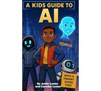 A Kid’s Guide to AI: Building Robo-Ready Kids: (with a parent guide too)