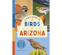 A Kid’s Guide to Birds of Arizona: An Introduction to Arizona Birds with Full-Color Illustrations, Glossary, Tips, and More (Book About Birds for Kids Ages 6-9) (A Kid's Guide to the Natural World)