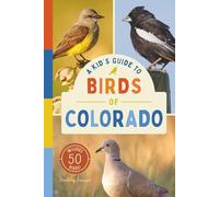 A Kid’s Guide to Birds of Colorado: An Introduction to Colorado Birds with Full-Color Illustrations, Glossary, Tips, and More (Book About Birds for Kids Ages 6-9) (A Kid's Guide to the Natural World)