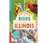 A Kid’s Guide to Birds of Illinois: An Introduction to Illinois Birds with Full-Color Illustrations, Glossary, Tips, and More (Book About Birds for Kids Ages 6-9) (A Kid's Guide to the Natural World)