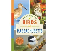 A Kid’s Guide to Birds of Massachusetts: An Introduction to Massachusetts Birds with Full-Color Illustrations, Glossary, Birdwatching Tips, and More ... 6-9) (A Kid's Guide to the Natural World)