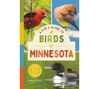 A Kid’s Guide to Birds of Minnesota: An Introduction to Minnesota Birds with Full-Color Illustrations, Glossary, Tips, and More (Book About Birds for ... 6-9) (A Kid's Guide to the Natural World)