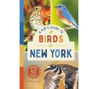 A Kid’s Guide to Birds of New York: An Introduction to New York Birds with Full-Color Illustrations, Glossary, Tips, and More (Book About Birds for Kids Ages 6-9) (A Kid's Guide to the Natural World)