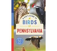 A Kid’s Guide to Birds of Pennsylvania: An Introduction to Pennsylvania Birds with Full-Color Illustrations, Glossary, Tips, and More (Book About ... 6-9) (A Kid's Guide to the Natural World)