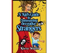 A Kid’s Guide to Outsmarting Deceptive Strangers: Safe from danger, What Not to Say to Someone You Don’t Know Even If They Seem Friendly, a Self-help Playbook.