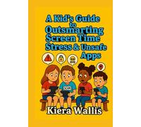 A Kid’s Guide to Outsmarting Screen Time Stress & Unsafe Apps: Fun Stories and Activities to Help Kids Make Smart, Healthy Screen Choices