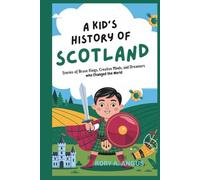 A Kid’s History of Scotland: Stories of Brave Kings, Creative Minds, and Dreamers Who Changed the World
