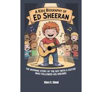 A Kids Biography of Ed Sheeran: The Inspiring Story of the Boy with a Guitar Who Followed His Dreams