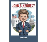 A Kids Biography of John F. Kennedy: The Inspiring Story of America’s 35th President