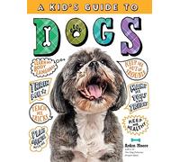 A Kid's Guide to Dogs: How to Train, Care for, and Play and Communicate with Your Amazing Pet!