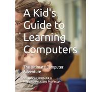 A Kid's Guide to Learning Computers: The Ultimate Computer Adventure