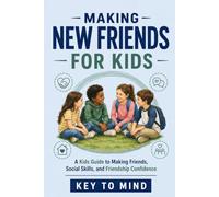 A Kids Guide to Making Friends: Social Skills for Kids, Friendship Activities for Kids, and Help for Shy Kids Making New Friends