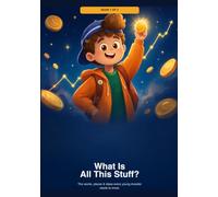 A Kid's Guide to Money & Markets: What Is All This Stuff?: A Kid's Guide to Money & Markets: 1 (Trading Genius Series)