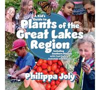 A Kid's Guide to Plants of the Great Lakes Region: Including Southern Ontario, with Cool Facts, Activities and Recipes