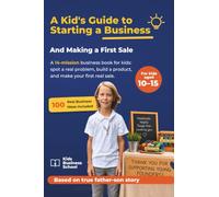 A Kid's Guide to Starting a Business and Making a First Sale: A 14-mission business book for kids: spot a real problem, build a product, and make your first real sale.