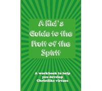A Kid's Guide to the Fruit of the Spirit: A workbook to help you develop Christlike virtues (A Kid's Guide to Christianity Series)