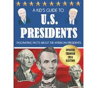 A Kid's Guide to U.S. Presidents: Fascinating Facts About the American Presidents
