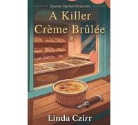 A Killer Crème Brûlée: A Small-Town Culinary Cozy Mystery in Sugarburrow Harbor (Sunrise Market Mysteries)