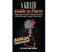 A Killer Guide To Darts: A Manual for Players of All Skill Levels to Improve Their Game