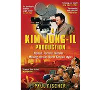 A Kim Jong-Il Production: Kidnap. Torture. Murder… Making Movies North Korean-Style