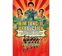 A Kim Jong-il Production: The Extraordinary True Story of a Kidnapped Filmmaker, His Star Actress, and a Young Dictator's Rise to Power