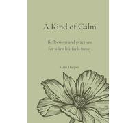 A Kind of Calm: Reflections and practices for when life feels messy