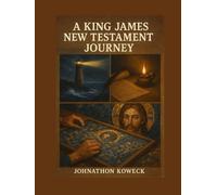 A King James New Testament Journey: The Genesis of the Written Word, Hope in Persecution, Order and Unity in the Church