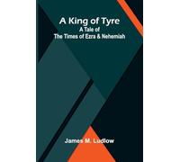 A King Of Tyre: A Tale Of The Times Of Ezra And Nehemiah