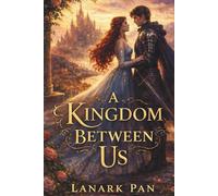 A Kingdom Between Us: A Romantic Fantasy about Duty, Desire, and the Courage to Choose