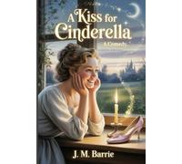 A kiss for Cinderella: A comedy: Annotated