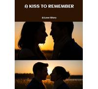 A KISS TO REMEMBER A Love Story