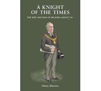 A Knight of the Times: The Rise and Rise of Sir John Arnott Bt.