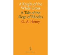 A Knight of the White Cross: A Tale of the Siege of Rhodes