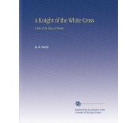 A Knight of the White Cross: A Tale of the Siege of Rhodes