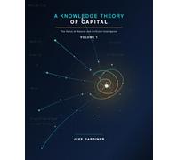A Knowledge Theory of Capital: The Value of Natural and Artificial Intelligence, Volume 1.