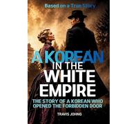 A Korean in the White Empire: The Story of a Korean Who Opened the Forbidden Door