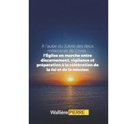 À l’aube du Jubilé des deux millénaires du Christ :: l’Église en marche entre discernement, vigilance et préparation à la célébration de la foi et de la mission